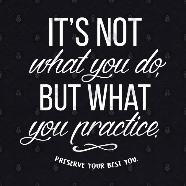 It's not what you do but what you practice. by Andreeastore  